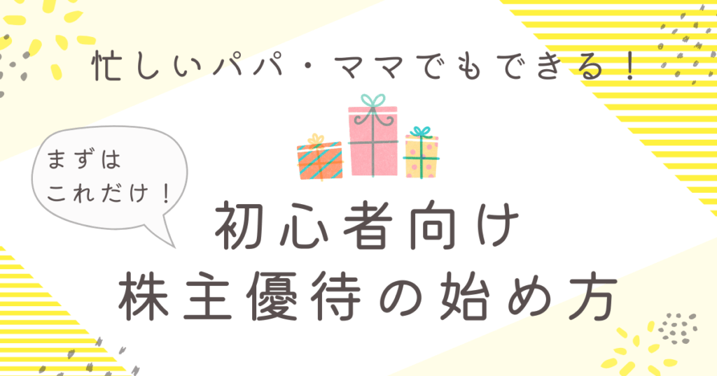 忙しいパパ・ママでもできる！まずはこれだけ！初心者向け株主優待の始め方